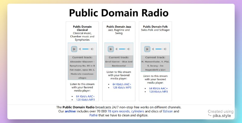 #音乐 #电台 #古典乐 #爵士乐 #民俗音乐Public Domain Radio（公共领域电台）Public Domain Radio 是一个由瑞士公共领域基金会提供的免费的在线服务，它在不同频道上 7*24 小时不间断播放古典、爵士、民俗音乐，总计超过 70000 张经过数字化处理的唱片